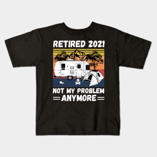 Retired 2021 Not My Problem Anymore, Vintage Retired Camper lover Gift Kids T-Shirt